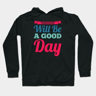 Tomorrow will be a good day Hoodie